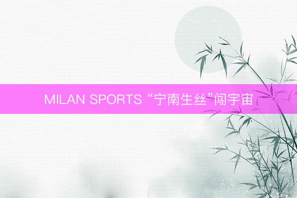 MILAN SPORTS “宁南生丝”闯宇宙