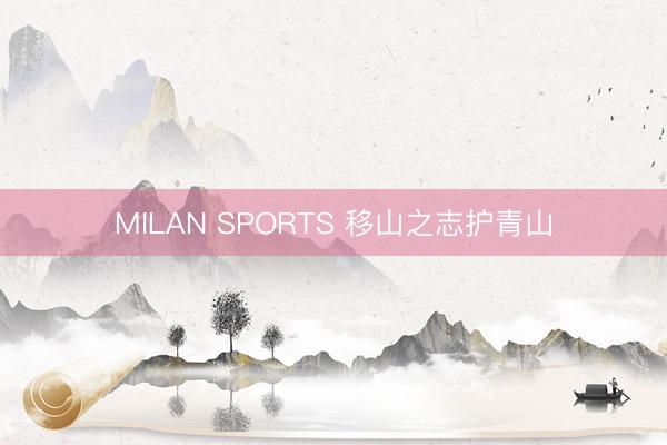 MILAN SPORTS 移山之志护青山